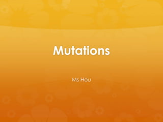 Mutations 
Ms Hou 
 