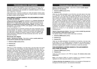 Ahora que el sistema esta instalado y que los sensores se comunican con el
Panel de Control, es el momento de explicár cómo programar su sistema de
seguridad. Caracteristicas mas avanzadas son explicadas después en el manual,
(vea Programación Avanzada).
Usted puede armar y desarmar el sistema por medio del teclado númerico sobre
el Panel de Control o del transmisor llavero con cuatro botones o del transmisor
de teclado numérico KP-433 (opción).
PARAARMARELSISTEMAUSANDOELTECLADONUMERICO SOBRE
EL PANEL DE CONTROL
Todas las secuencias para programar comienzan con el Numero Principal de
Identificación Personal (MPIN). Hay solamente un MPIN que es fijado por la
fabrica en 0 0 0. Usted puede también asignar hasta tres diversos números
Números de Identificación Personal Secundaria (SPIN). Para obtener más
informaciónes y cómo cambiar su MPIN y cómo agregar un SPIN, vea PALABRAS
DE PASO en paginas 18, 19.
Hemos preprogramado 6 secuencias diversas para armar resolviendo circun-
stancias diversas. Por ejemplo, si usted quisiera el sistema activado mientras
que usted está en las premises, el sensor de movimiento será apagado así
que usted tiene la libertad de moverse en elarea sin activar la alarma. Usted
puede personalizar cualesquiera de estas secuencias para armar, vea Pro-
gramación Avanzada.
Secuencias para alejarse
Opción 1: Secuencia en Sortida – Para armar su sistema cuando usted es la
ultima persona pasada para dejar las premisas.
1. Presione el Mpin actual [ 0 0 0 ].
2. Presione [ B ].
3. Presione [ C ].
Usted oye un sonido prolongado. La luz para armar y las luces rojas en las zonas
3 y 4 continúan. Las luces verdes y las rojas zentellarean enla zona 1 por 45
segundos y usted tiene estos 45 segundos para salir de las premisas antes que
el sistema sea activado. Despues 45 segundos, las dos luces verdes y rojas
en las zonas 1 y 2 continúan encendidas. Puede volver a entrar con la zona 1 o
recorrer en el área vigilada del sensor de movimiento, la zona 2, usted tiene 30
segundos hasta los sonidos del alarma. El sistema le da 30 segundos a partir
del tiempo que usted entra en las premisas, por ejemplo abriendo la puerta
delantera, para llegar al panel de Control y desactivar el sistema. Las zonas 3 y
4 siguen siendo inmediatas. Si cualquiera de la zona 3 o 4 se activa, el alarma
suena inmediatamente.
–13–
PROGRAMACION ESTANDARD
–14–
PROGRAMACION ESTANDARD
Opción 2: Secuencia en su Hogar. – para armar su sistema cuando alguien
permanece en las premisas.
1. Presione el MPIN actuál [ 0 0 0 ]
2. Presione [ C ].
Usted oye una señal prolongada, La luz del armar y las luces rojas en las zonas
3 y 4 continúan. Los dos luces verdes y rojas zentellearan en la zona 1 por 45
segundos, por lo que usted tiene 45 segundos para salir de las premisas ante
que el sistema sea activado. Después los 45 segundos, las dos luces verdes y
rojas en la zona 1 continúan encendidas. Cuando usted regresa a través de la
zona 1, usted tiene 30 segundos antes del sonido de alarma. El sistema permite
que usted los 30 segundos para gue desactive el sistema por medio del Panel
de Control, una vez que lo activó por un sensor puerta/fenestra, por ejemplo
abriendo la puerta delantera. La Zona 2 permanece desactivada a manera que
la persona en las premisas se pueda mover en la zona sin activar el sensor de
movimiento. Las Zonas 3 y 4 permanecen en el modo Instante. Si cualquier
sensor en la zona 3 o 4 es activado, el alarma emitirá los sonidos
inmediatamente.
Opción 3: Secuencia por la Noche – Para armar su sistema cuando hay personas
en las premisas y nadie piensa entrar o salir.
Por ejemplo durante la noche cuando todos estan durmiendo.
1. Presione el MPIN actuál [ 0 0 0 ].
2. Presione [ A ].
3. Presione [ B ].
Usted oye una señal prolongada. Se encienden la luz dearmar y las luces rojas
en las zonas 1,3 & 4. Si cualquier sensor es activado en una de estas zonas, el
alarma emitirá los sonidos inmediatamente. La Zona 2, el sensor de movimiento,
permanece apagado para consentir el movimiento a través las premisas.
PARA DESARMAR EL SISTEMA USANDO EL TECLADO NUMERICO
EN EL PANEL DE CONTROL
1. Presione el MPIN actuál [ 0 0 0 ].
2. Presione [ # ].
Todas las luces execpto la AC PWR se apagan. El sistema ahora esta
desactivado.
Nota: Si se presiona [ MPIN, # ] cuando el sistema no es activado, el sistema
regreserá a la última secuencia anterior a la desactivacion.
El Alarma silencióso de emergencia funcióna si es conectado al Sintonizador de
Emergencia AD-433S (opción) , vea Accesoriós Adicionales.
 