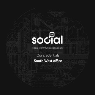 SERVICES 1
Our credentials
South West office
social-communications.co.uk
 