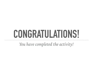 CONGRATULATIONS!
You have completed the activity!
 