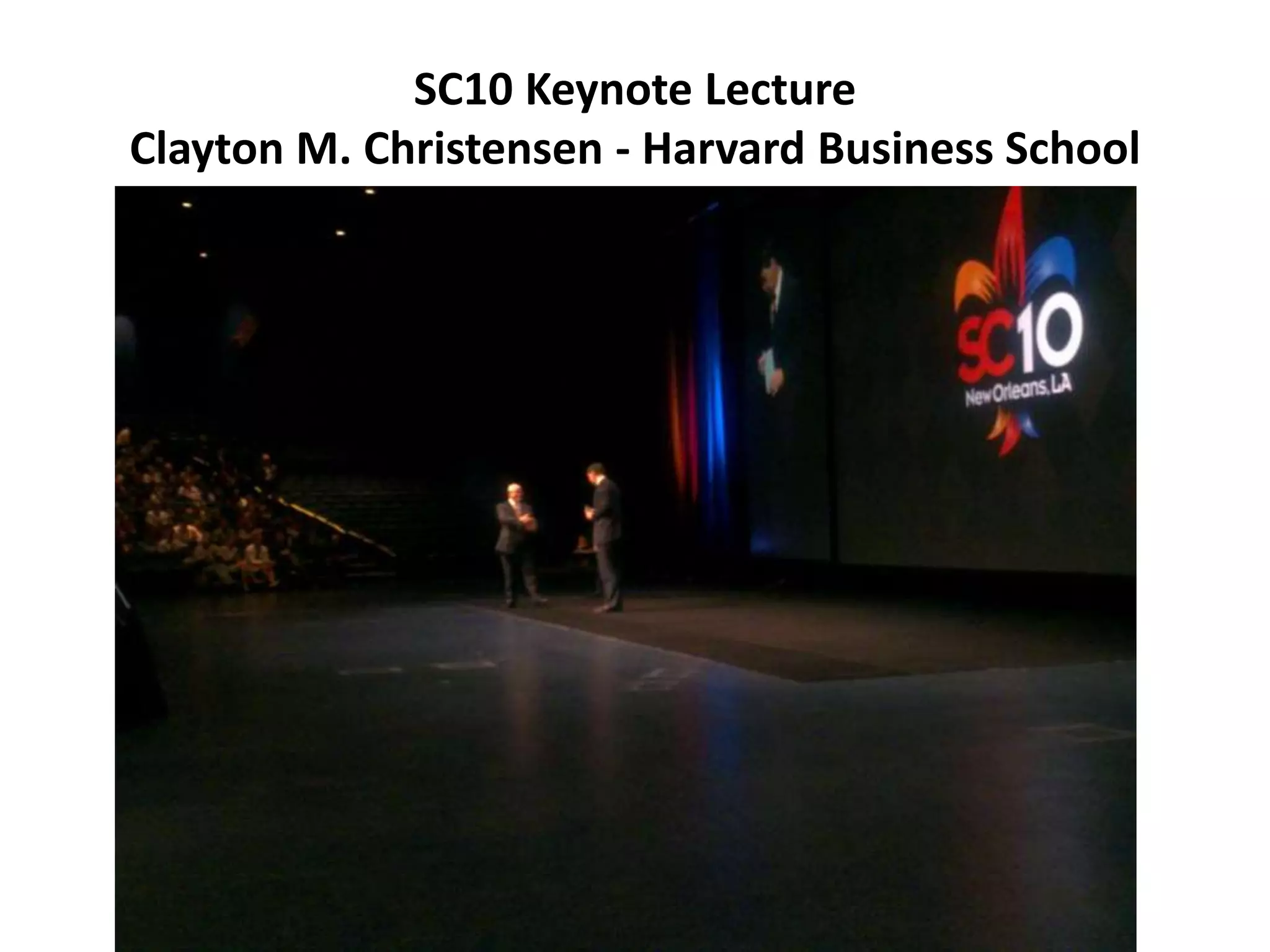 SC10 Keynote Lecture
Clayton M. Christensen - Harvard Business School
 