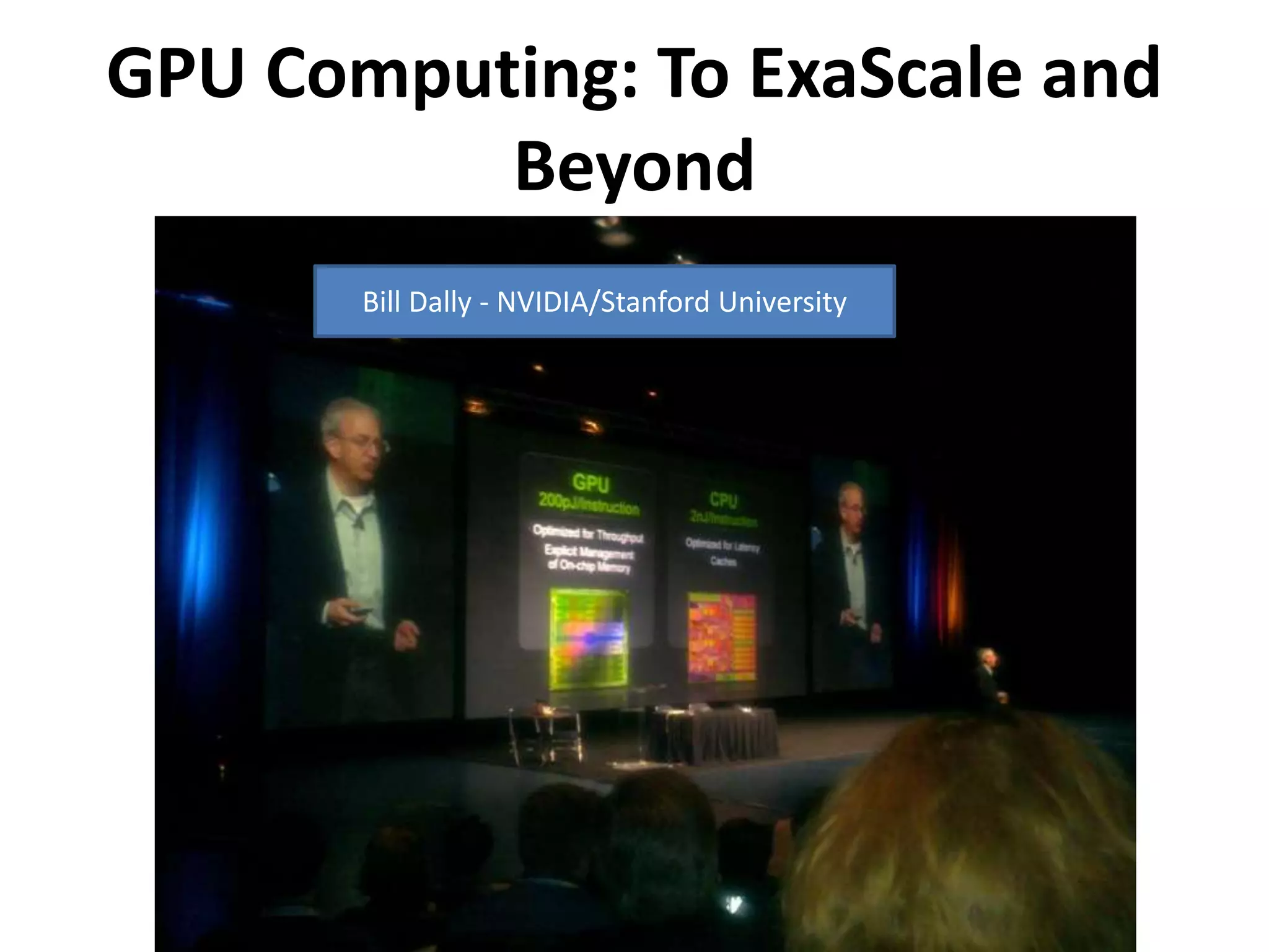 GPU Computing: To ExaScale and
Beyond
Bill Dally - NVIDIA/Stanford University
 