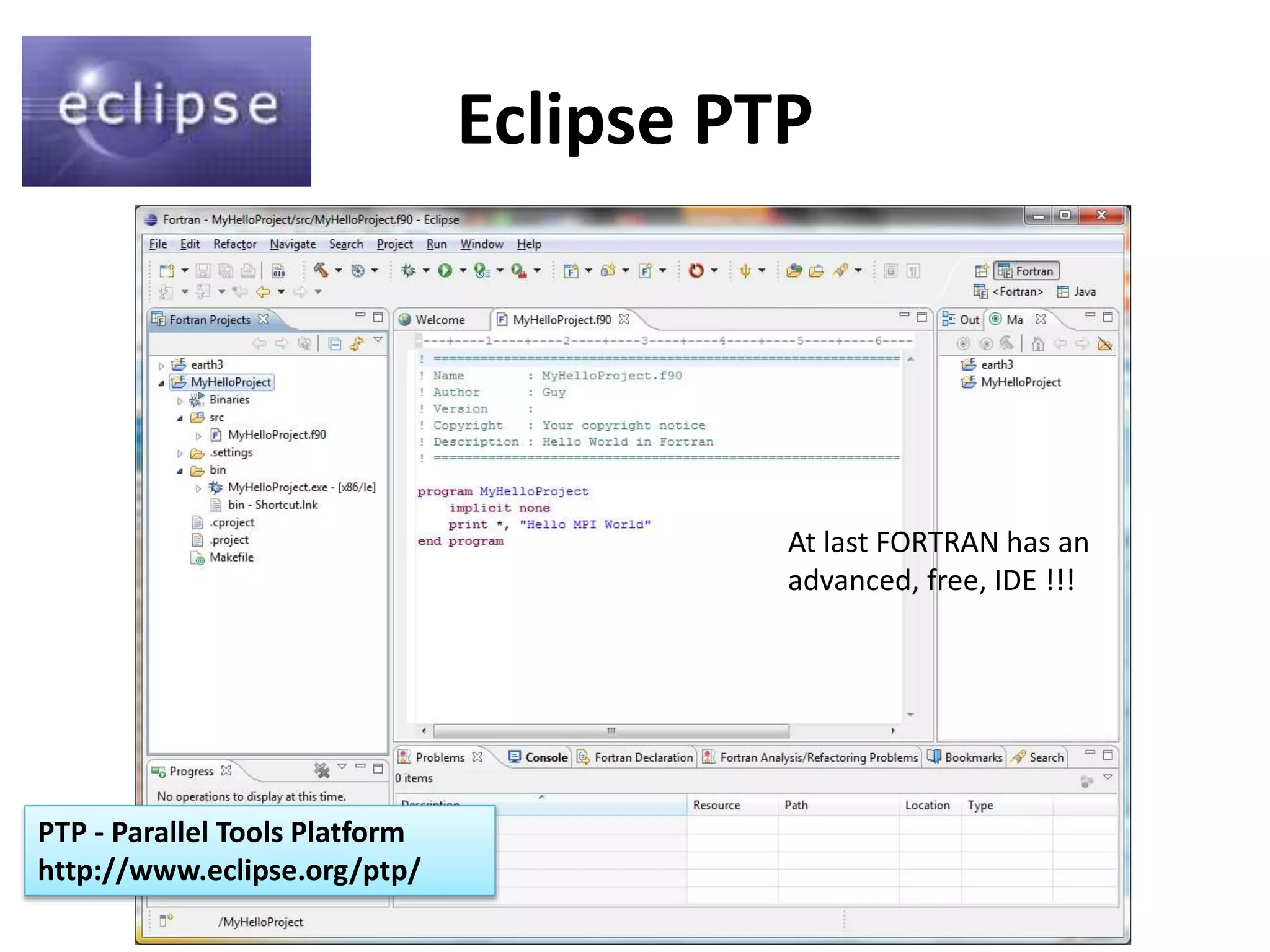 Eclipse PTP
At last FORTRAN has an
advanced, free, IDE !!!
PTP - Parallel Tools Platform
http://www.eclipse.org/ptp/
 