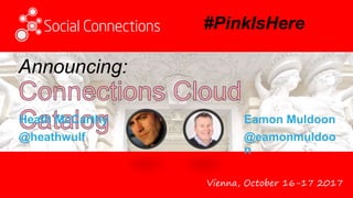 Vienna, October 16-17 2017
Announcing:
Heath McCarthy
@heathwulf
Eamon Muldoon
@eamonmuldoo
n
#PinkIsHere
 