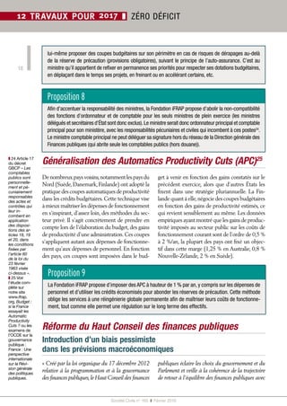 Société Civile n° 165  ❚  Février 2016
18
12 TRAVAUX POUR 2017 ❚ ZÉRO DÉFICIT
Généralisation des Automatics Productivity Cuts (APC)25
De nombreux pays voisins,notamment les pays du
Nord (Suède,Danemark,Finlande) ont adopté la
pratique des coupes automatiques de productivité
dans les crédits budgétaires. Cette technique vise
à mieux maîtriser les dépenses de fonctionnement
en s’inspirant, d’assez loin, des méthodes du sec-
teur privé. Il s’agit concrètement de prendre en
compte lors de l’élaboration du budget, des gains
de productivité d’une administration.Ces coupes
s’appliquent autant aux dépenses de fonctionne-
ment qu’aux dépenses de personnel. En fonction
des pays, ces coupes sont imposées dans le bud-
get à venir en fonction des gains constatés sur le
précédent exercice, alors que d’autres États les
fixent dans une stratégie pluriannuelle. La Fin-
lande quant à elle,négocie des coupes budgétaires
en fonction des gains de productivité estimés, ce
qui revient sensiblement au même. Les données
empiriques ayant montré que les gains de produc-
tivité imposés au secteur public sur les coûts de
fonctionnement courant sont de l’ordre de 0,5 %
à 2 %/an, la plupart des pays ont fixé un objec-
tif dans cette marge (1,25 % en Australie, 0,8 %
Nouvelle-Zélande, 2 % en Suède).
Réforme du Haut Conseil des finances publiques
Introduction d’un biais pessimiste
dans les prévisions macroéconomiques
Proposition 8
Afin d’accentuer la responsabilité des ministres, la Fondation iFRAP propose d’abolir la non-compatibilité
des fonctions d’ordonnateur et de comptable pour les seuls ministres de plein exercice (les ministres
délégués et secrétaires d’État sont donc exclus).Le ministre serait donc ordonnateur principal et comptable
principal pour son ministère, avec les responsabilités pécuniaires et civiles qui incombent à ces postes24
.
Le ministre comptable principal ne peut déléguer sa signature hors du réseau de la Direction générale des
Finances publiques (qui abrite seule les comptables publics (hors douane)).
lui-même proposer des coupes budgétaires sur son périmètre en cas de risques de dérapages au-delà
de la réserve de précaution (provisions obligatoires), suivant le principe de l’auto-assurance. C’est au
ministre qu’il appartient de refixer en permanence ses priorités pour respecter ses dotations budgétaires,
en déplaçant dans le temps ses projets, en freinant ou en accélérant certains, etc.
Proposition 9
La Fondation iFRAP propose d’imposer des APC à hauteur de 1 % par an, y compris sur les dépenses de
personnel et d’utiliser les crédits économisés pour abonder les réserves de précaution. Cette méthode
oblige les services à une réingénierie globale permanente afin de maîtriser leurs coûts de fonctionne-
ment, tout comme elle permet une régulation sur le long terme des effectifs.
« Créé par la loi organique du 17 décembre 2012
relative à la programmation et à la gouvernance
des finances publiques,le Haut Conseil des finances
publiques éclaire les choix du gouvernement et du
Parlement et veille à la cohérence de la trajectoire
de retour à l’équilibre des finances publiques avec
❚❚ 24 Article 17
du décret
GBCP « Les
comptables
publics sont
personnelle-
ment et pé-
cuniairement
responsables
des actes et
contrôles qui
leur in-
combent en
application
des disposi-
tions des ar-
ticles 18, 19
et 20, dans
les conditions
fixées par
l’article 60
de la loi du
23 février
1963 visée
ci-dessus ».
❚❚ 25 Voir
l’étude com-
plète sur
notre site
www.ifrap.
org, Budget :
si la France
essayait les
Automatic
Productivity
Cuts ? ou les
examens de
l’OCDE sur la
gouvernance
publique :
France : Une
perspective
internationale
sur la Révi-
sion générale
des politiques
publiques.
 