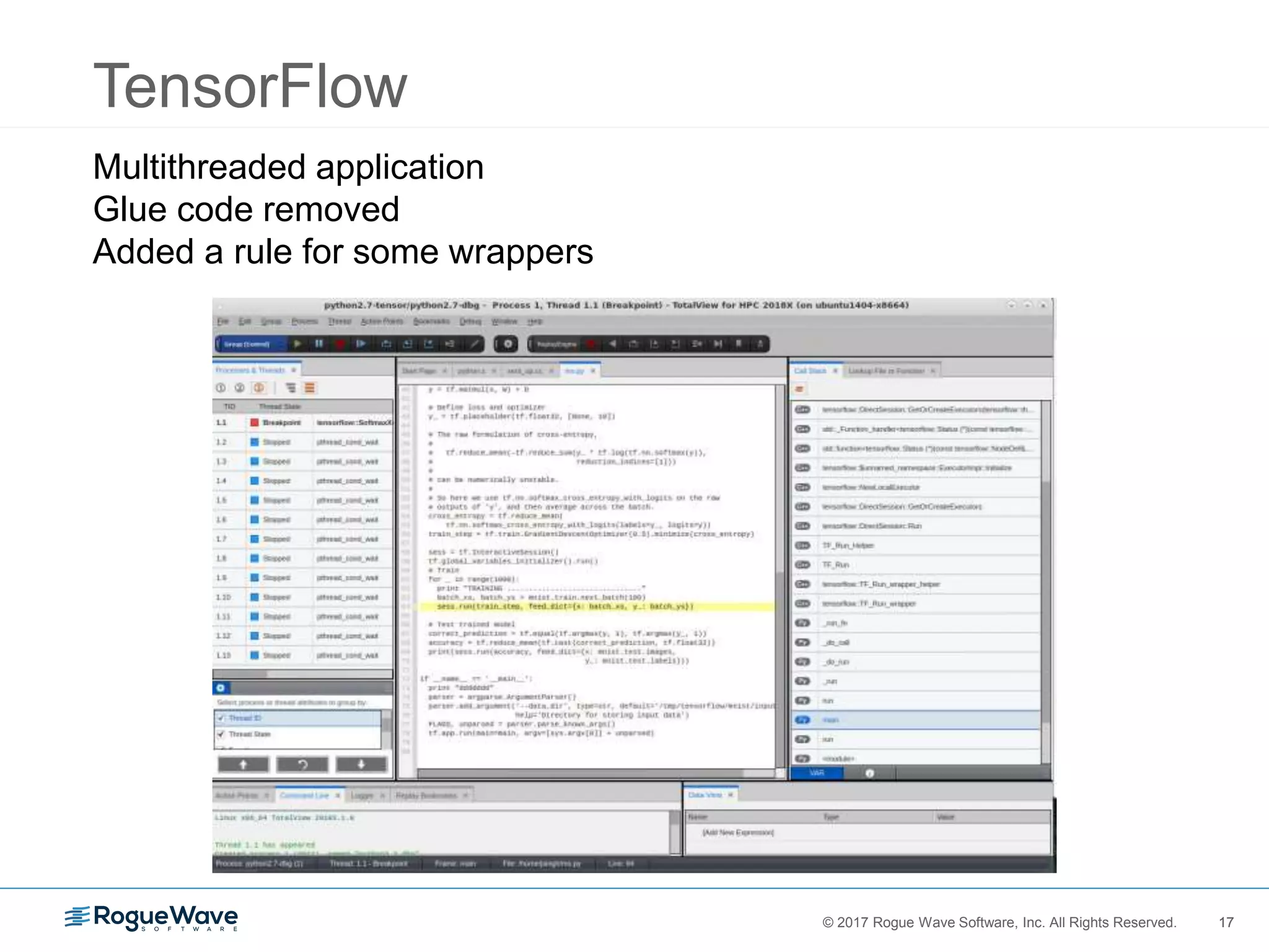17© 2017 Rogue Wave Software, Inc. All Rights Reserved. 17
TensorFlow
Multithreaded application
Glue code removed
Added a rule for some wrappers
 