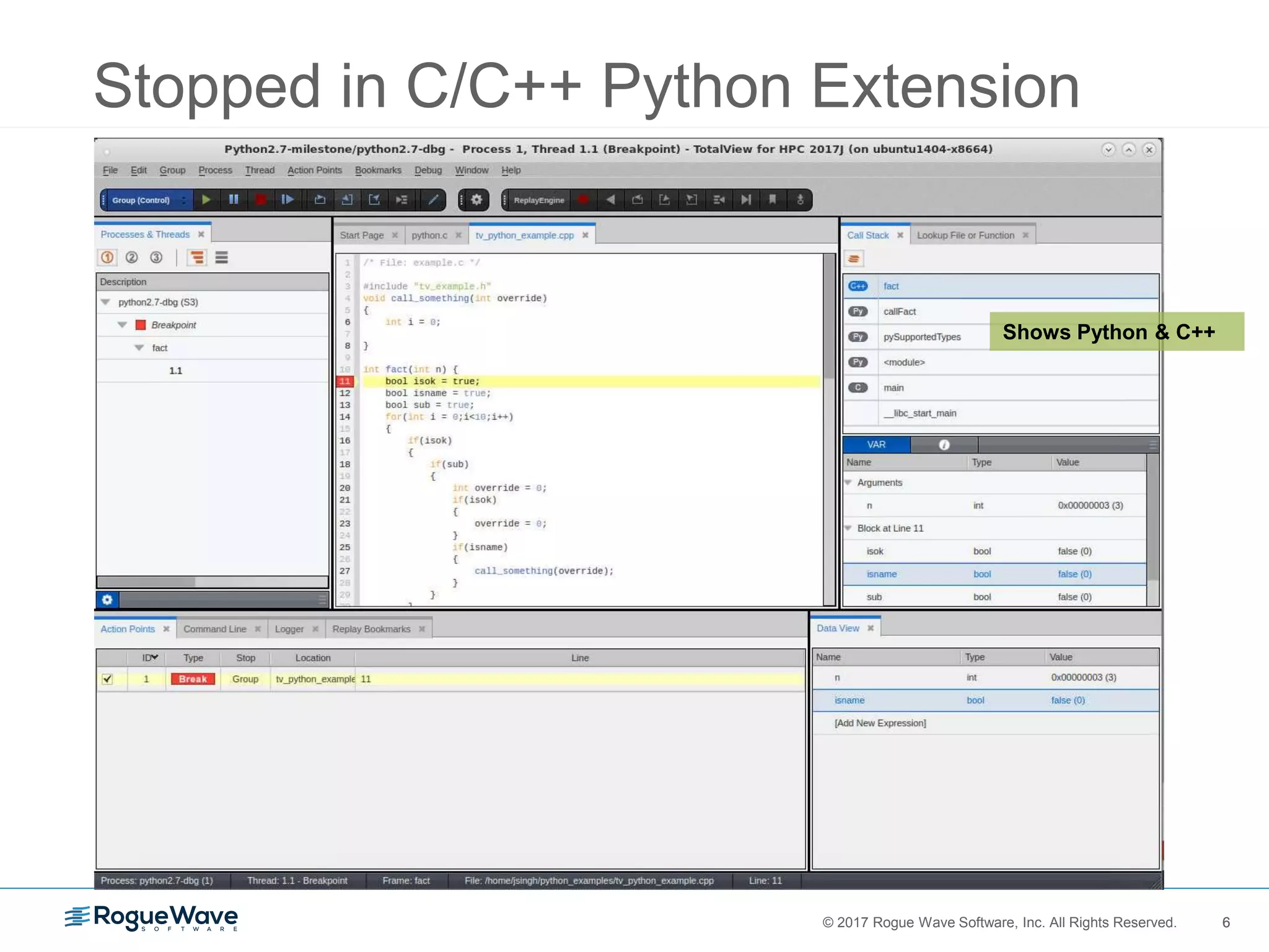 6© 2017 Rogue Wave Software, Inc. All Rights Reserved. 6
Stopped in C/C++ Python Extension
Shows Python & C++
 