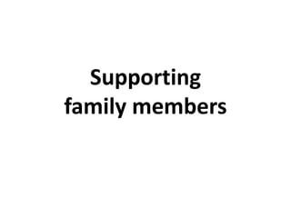 Supporting
family members
 