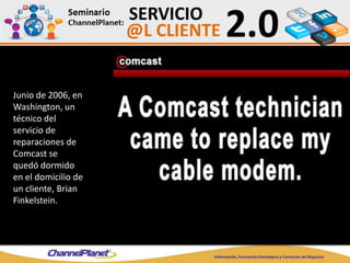 Junio de 2006, en
Washington, un
técnico del
servicio de
reparaciones de
Comcast se
quedó dormido
en el domicilio de
un cliente, Brian
Finkelstein.
 