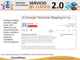 El blog tecnológico
Gizmodo recogió
el clip. Keith
Olbermann, del
canal de televisión
Msnbc, también lo
mostró en su
programa
Countdown
(Cuenta regresiva).
Fuente: http://www.lanacion.com.ar/832821-la-siesta-en-pleno-horario-de-trabajo
 