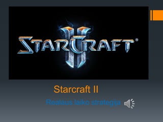Starcraft II
Realaus laiko strategija

 