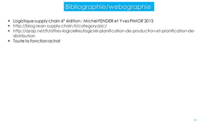 Bibliographie/webographie
91
 Logistique supply chain 6° édition ; Michel FENDER et Yves PIMOR 2013
 http://blog.lean-supply-chain.fr/category/pic/
 http://azap.net/fr/offres-logicielles/logiciel-planification-de-production-et-planification-de-
distribution
 Toute la fonctionachat
 