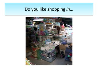 Do you like shopping  in … 
