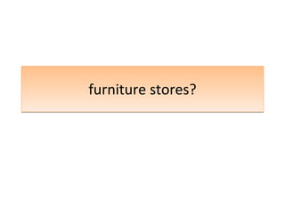 furniture stores? 