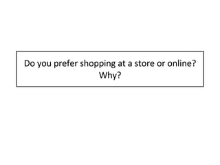Do you prefer shopping at a store or online? Why? 