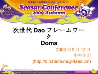 次世代 Dao フレームワーク Doma 2009 年 9 月 12 日 中村年宏 (http://d.hatena.ne.jp/taedium) 