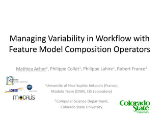 Managing Variability in Workflow with
Feature Model Composition Operators

 Mathieu Acher1, Philippe Collet1, Philippe Lah...