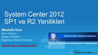 mustafa.kara@bilgeadam.com System Center Cloud and Datacenter Management
http://www.mustafakara.net.tr
 