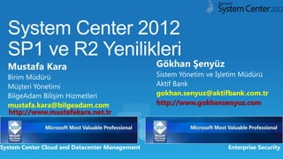 gokhan.senyuz@aktifbank.com.tr
http://www.gokhansenyuz.com
http://www.mustafakara.net.tr

System Center Cloud and Datacenter Management

Enterprise Security

 