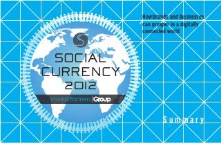 How brands and businesses
can prosper in a digitally
connected world
SOCIAL
CURRENCY
2012
S u m m a r y
 