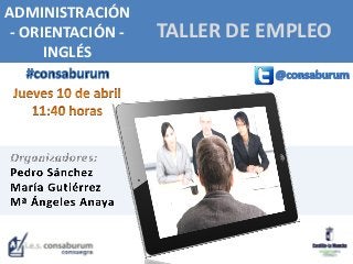 TALLER DE EMPLEO
ADMINISTRACIÓN
- ORIENTACIÓN -
INGLÉS