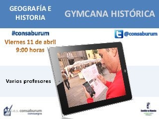 GYMCANA HISTÓRICA
GEOGRAFÍA E
HISTORIA