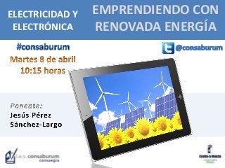 EMPRENDIENDO CON
RENOVADA ENERGÍA
ELECTRICIDAD Y
ELECTRÓNICA