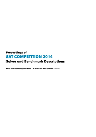 Proceedings of
SAT COMPETITION 2014
Solver and Benchmark Descriptions
Anton Belov, Daniel Diepold, Marijn J.H. Heule, and Matti Järvisalo (editors)
 
