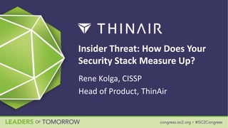 Insider Threat: How Does Your
Security Stack Measure Up?
Rene Kolga, CISSP
Head of Product, ThinAir
 