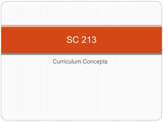 Curriculum Concepts
SC 213
 