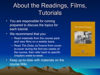About the Readings, Films, Tutorials <ul><li>You are responsible for coming prepared to discuss the topics for each tutori...
