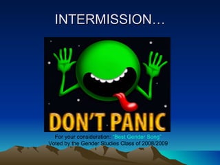 INTERMISSION… For your consideration:  “Best Gender Song” Voted by the Gender Studies Class of 2008/2009 