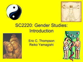 SC2220: Gender Studies: Introduction Eric C. Thompson Reiko Yamagishi 