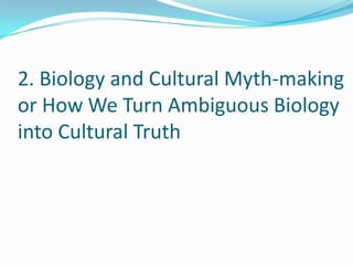 2. Biology and Cultural Myth-making or How We Turn Ambiguous Biology into Cultural Truth<br />