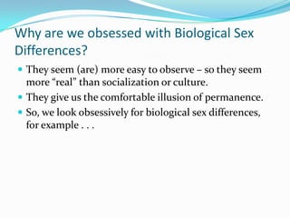 Why are we obsessed with Biological Sex Differences?<br />They seem (are) more easy to observe – so they seem more “real” ...