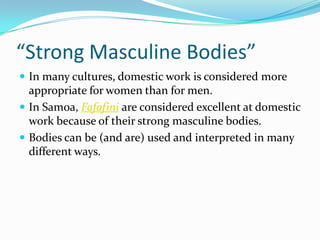 “Strong Masculine Bodies”<br />In many cultures, domestic work is considered more appropriate for women than for men.<br /...