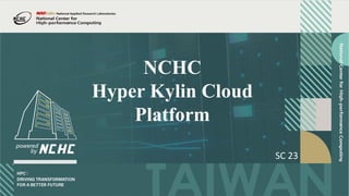 NCHC
Hyper Kylin Cloud
Platform
SC 23
 