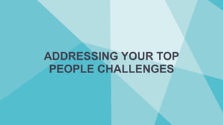 ADDRESSING YOUR TOP
PEOPLE CHALLENGES
 