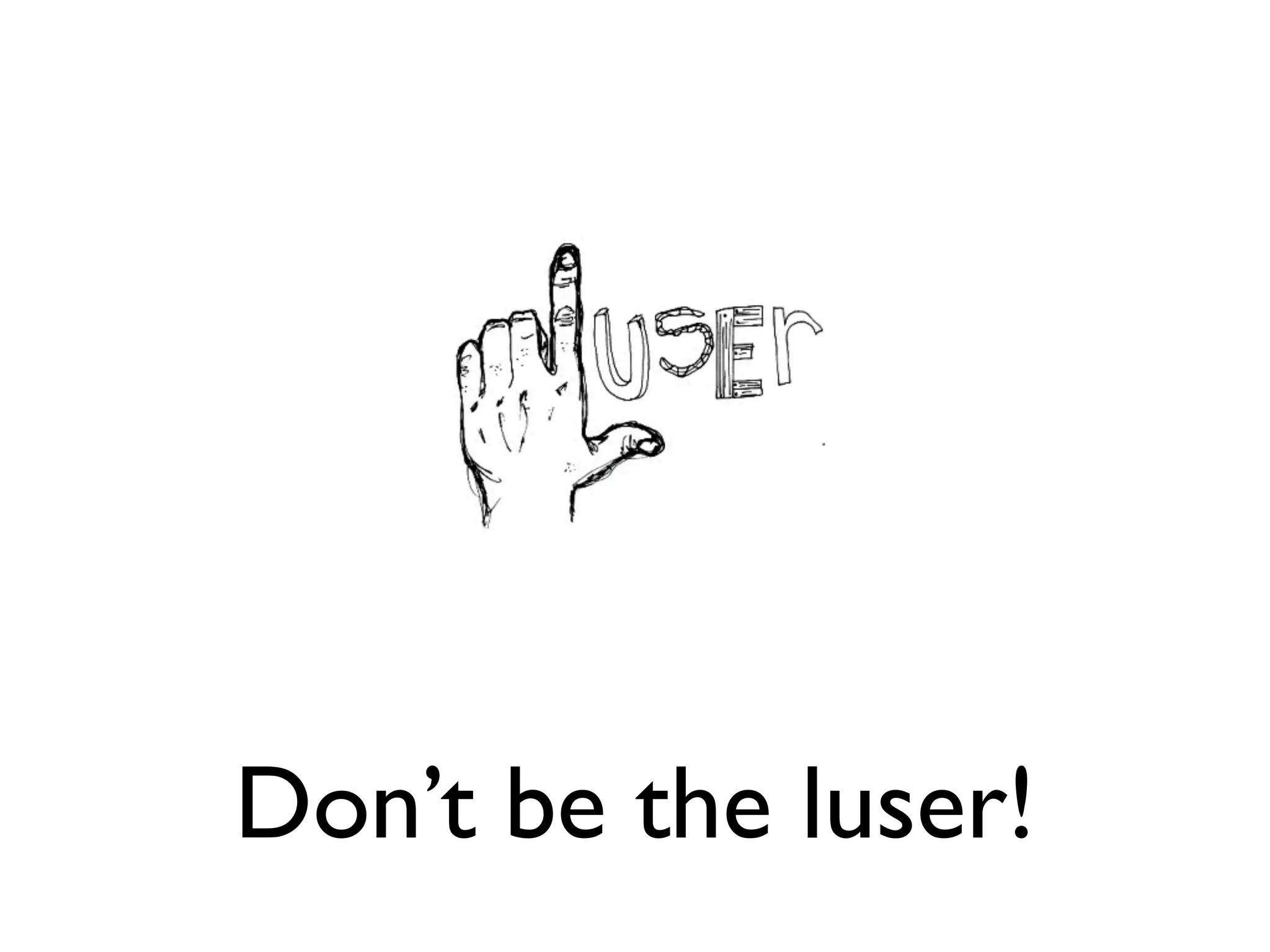 Don’t be the luser!
 