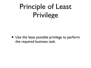 Principle of Least
Privilege
• Use the least possible privilege to perform
the required business task.
 