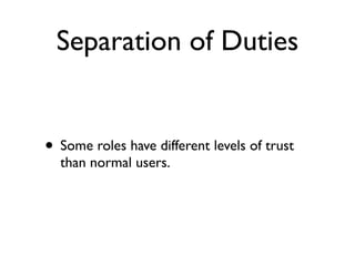 Separation of Duties
• Some roles have different levels of trust
than normal users.
 