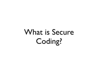 What is Secure
Coding?
 