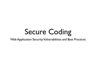 Secure Coding
Web Application SecurityVulnerabilities and Best Practices
 
