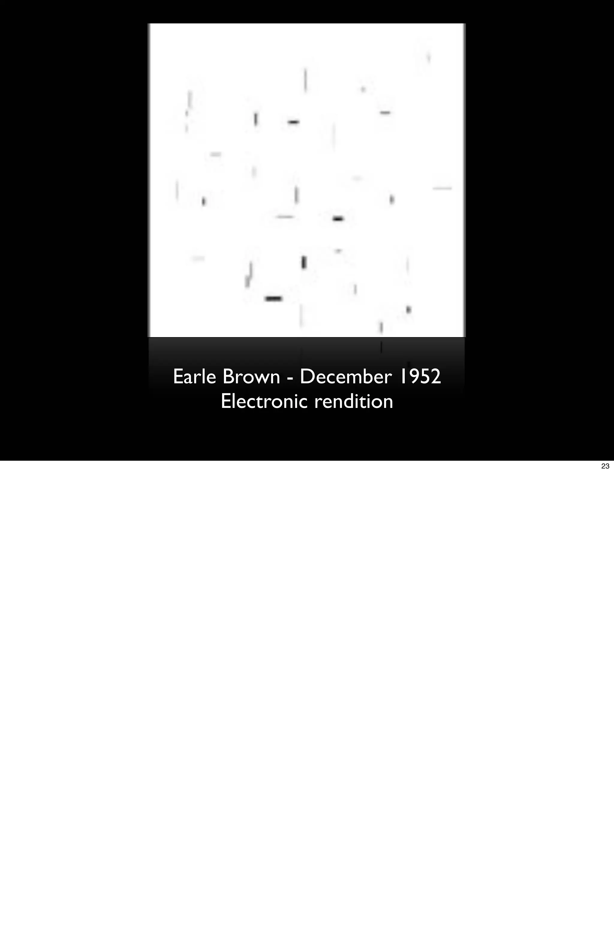 Earle Brown - December 1952
      Electronic rendition

                              23
 