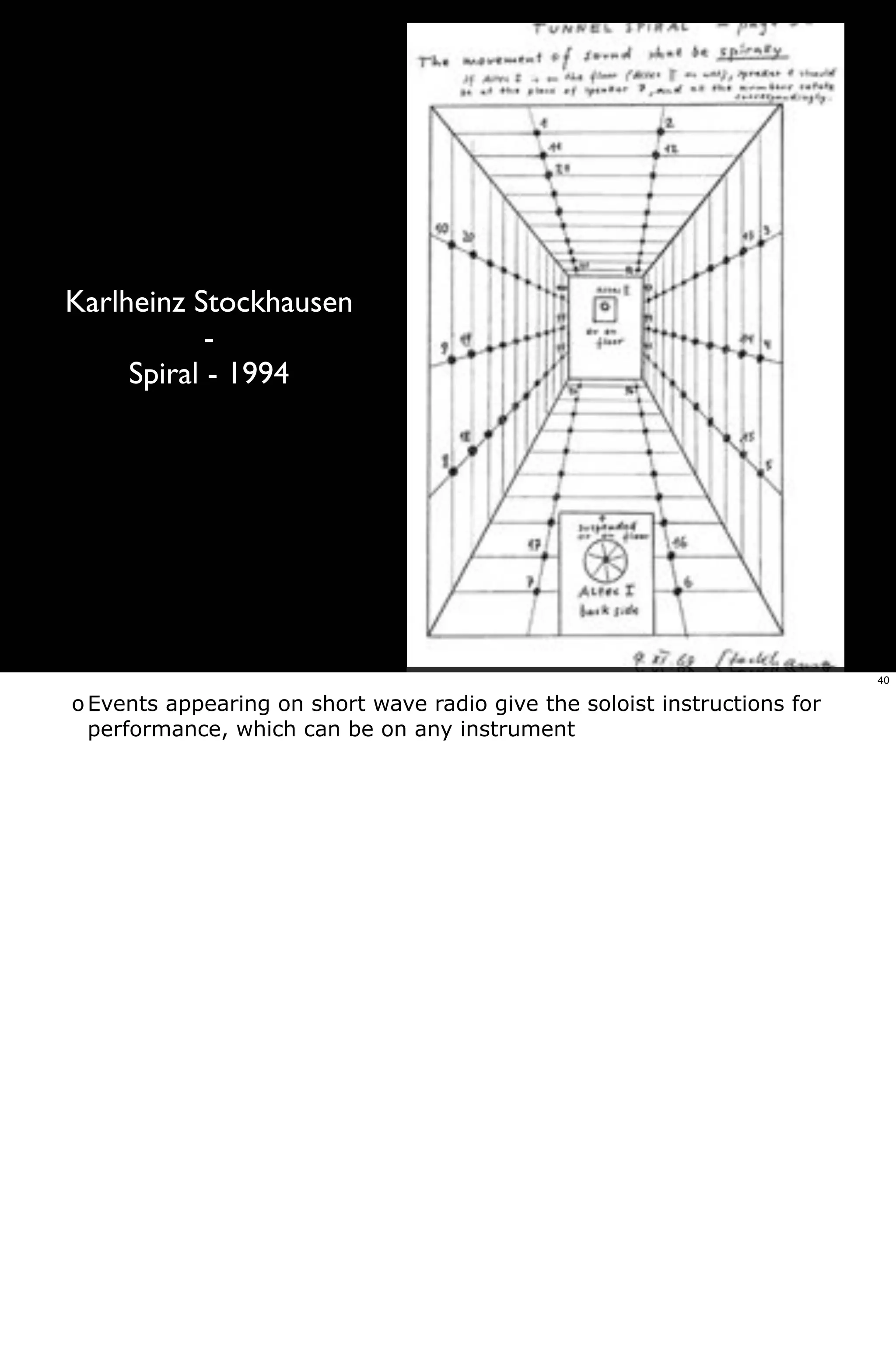 Karlheinz Stockhausen
            -
     Spiral - 1994




                                                                           40

o Events appearing on short wave radio give the soloist instructions for
  performance, which can be on any instrument
 