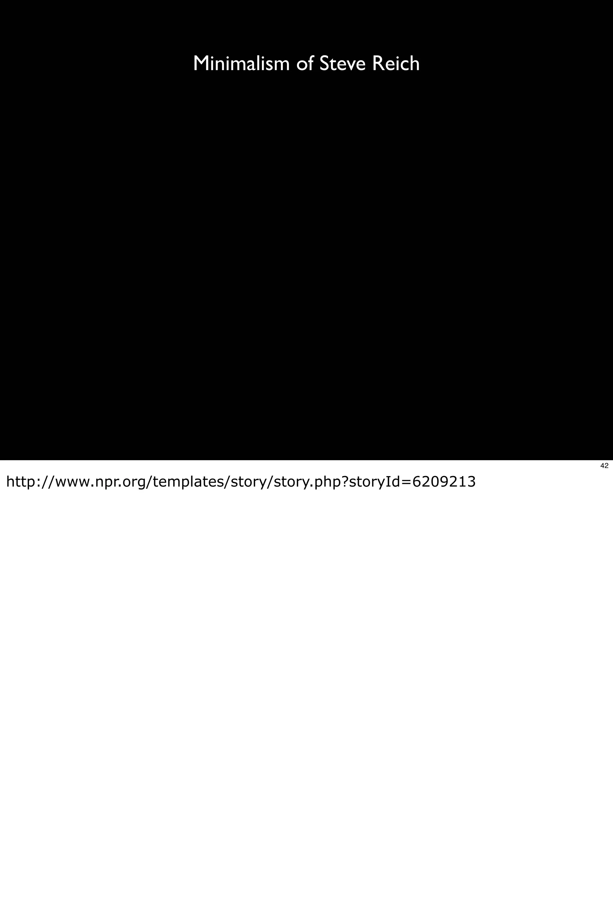 Minimalism of Steve Reich




                                                               42

http://www.npr.org/templates/story/story.php?storyId=6209213
 