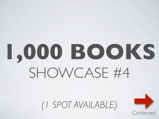 1,000 BOOKS
 SHOWCASE #4

  (1 SPOT AVAILABLE)
                       Continued
 