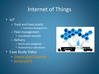 Internet of Things
• IoT
– Track and trace assets
– Inventory Management
– Fleet management
• Coordinate and plan
– Delive...