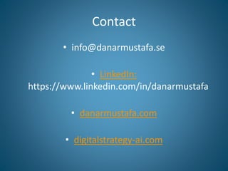 Contact
• info@danarmustafa.se
• LinkedIn:
https://www.linkedin.com/in/danarmustafa
• danarmustafa.com
• digitalstrategy-a...