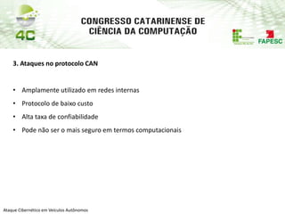 PAP74
Ataque Cibernético em Veículos Autônomos
3. Ataques no protocolo CAN
• Amplamente utilizado em redes internas
• Protocolo de baixo custo
• Alta taxa de confiabilidade
• Pode não ser o mais seguro em termos computacionais
 